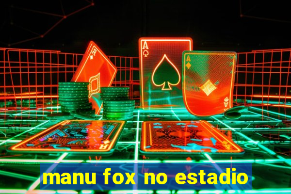 manu fox no estadio